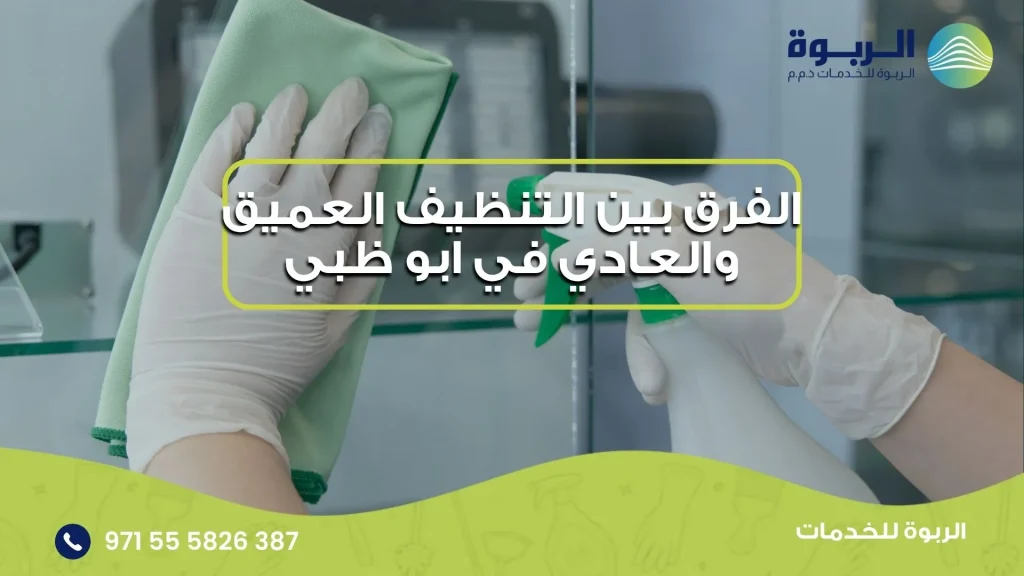 الفرق بين التنظيف العميق والعادي في ابو ظبي